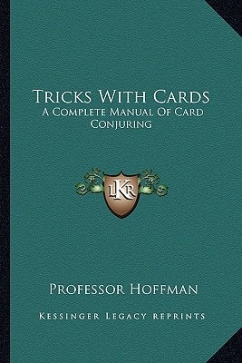 Tricks With Cards: A Complete Manual Of Card Conjuring