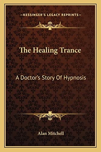 The Healing Trance: A Doctor's Story Of Hypnosis