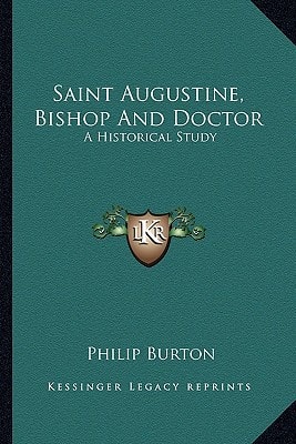Saint Augustine, Bishop And Doctor: A Historical Study