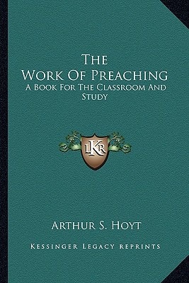 The Work Of Preaching: A Book For The Classroom And Study