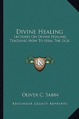 Divine Healing: Lectures On Divine Healing Teaching How To Heal The Sick