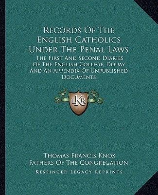 Records Of The English Catholics Under The Penal Laws: The First And Second Diaries Of The English College, Douay And An Appendix Of Unpublished Documents