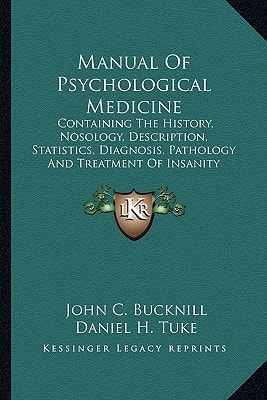 Manual Of Psychological Medicine: Containing The History, Nosology, Description, Statistics, Diagnosis, Pathology And Treatment Of Insanity