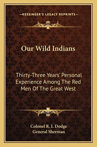 Our Wild Indians: Thirty-Three Years' Personal Experience Among The Red Men Of The Great West