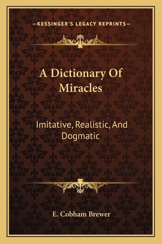A Dictionary Of Miracles: Imitative, Realistic, And Dogmatic