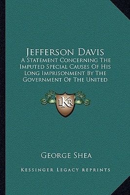 Jefferson Davis: A Statement Concerning The Imputed Special Causes Of His Long Imprisonment By The Government Of The United States And Of His Tardy Release By Due Process Of Law