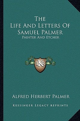 The Life And Letters Of Samuel Palmer: Painter And Etcher