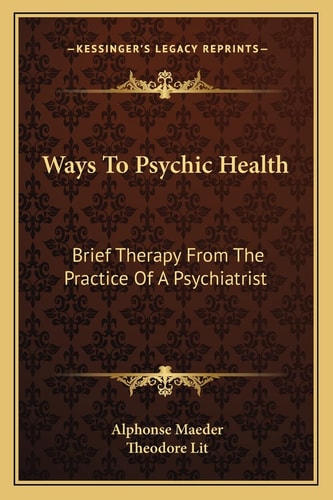 Ways To Psychic Health: Brief Therapy From The Practice Of A Psychiatrist