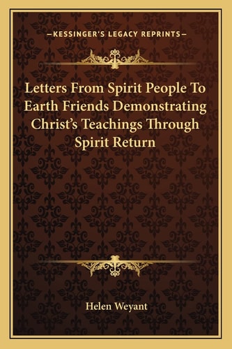 Letters From Spirit People To Earth Friends Demonstrating Christ's Teachings Through Spirit Return