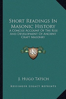 Short Readings In Masonic History: A Concise Account Of The Rise And Development Of Ancient Craft Masonry