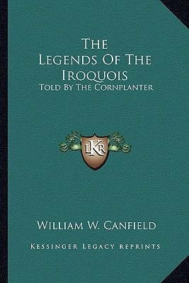The Legends Of The Iroquois: Told By The Cornplanter