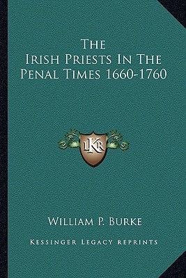 The Irish Priests In The Penal Times 1660-1760