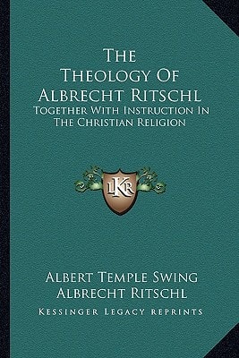 The Theology Of Albrecht Ritschl: Together With Instruction In The Christian Religion