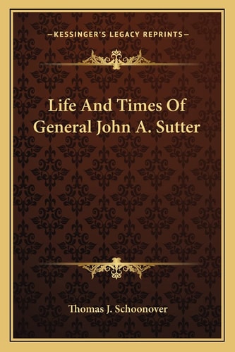 Life And Times Of General John A. Sutter