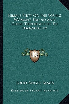 Female Piety Or The Young Woman's Friend And Guide Through Life To Immortality