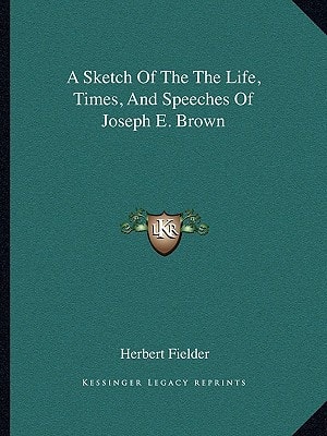 A Sketch Of The The Life, Times, And Speeches Of Joseph E. Brown