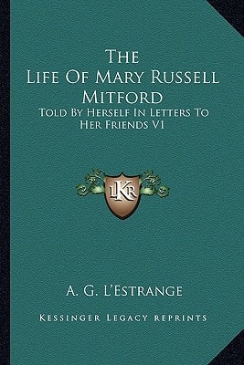 The Life Of Mary Russell Mitford: Told By Herself In Letters To Her Friends V1