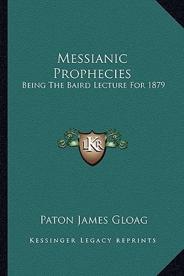 Messianic Prophecies: Being The Baird Lecture For 1879