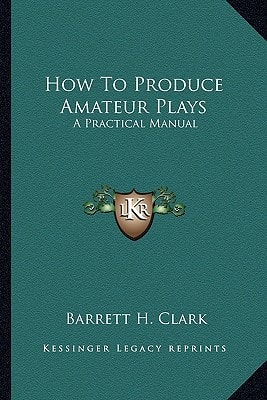How To Produce Amateur Plays: A Practical Manual