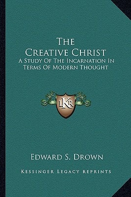 The Creative Christ: A Study Of The Incarnation In Terms Of Modern Thought