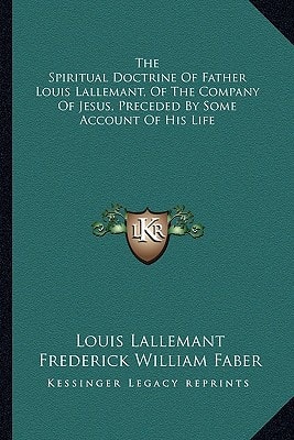 The Spiritual Doctrine Of Father Louis Lallemant, Of The Company Of Jesus, Preceded By Some Account Of His Life