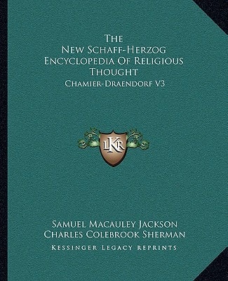 The New Schaff-Herzog Encyclopedia Of Religious Thought: Chamier-Draendorf V3