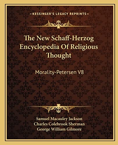 The New Schaff-Herzog Encyclopedia Of Religious Thought: Morality-Petersen V8