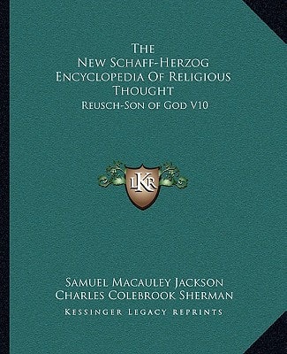 The New Schaff-Herzog Encyclopedia Of Religious Thought: Reusch-Son of God V10