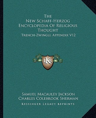 The New Schaff-Herzog Encyclopedia Of Religious Thought: Trench-Zwingli, Appendix V12