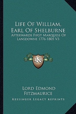 Life Of William, Earl Of Shelburne: Afterwards First Marquess Of Lansdowne 1776-1805 V3