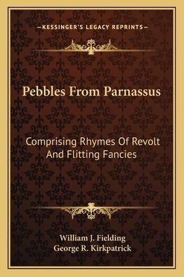 Pebbles From Parnassus: Comprising Rhymes Of Revolt And Flitting Fancies