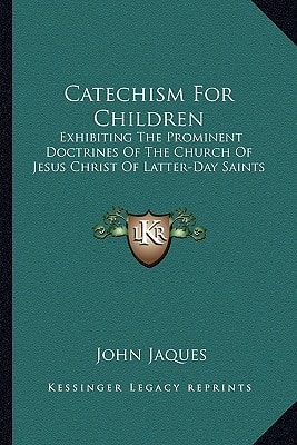 Catechism For Children: Exhibiting The Prominent Doctrines Of The Church Of Jesus Christ Of Latter-Day Saints