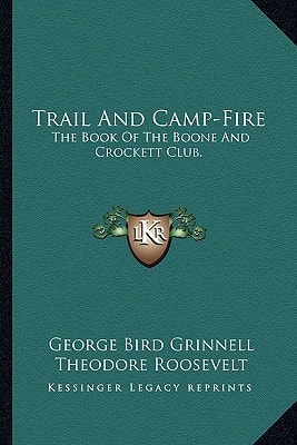 Trail And Camp-Fire: The Book Of The Boone And Crockett Club.