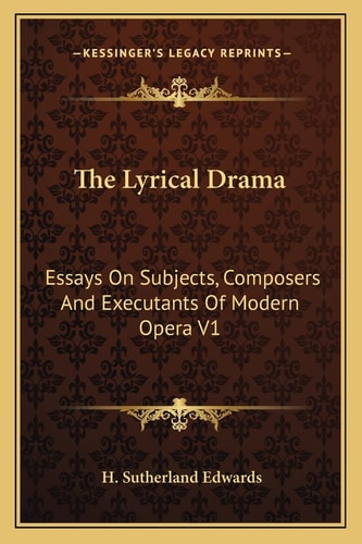 The Lyrical Drama: Essays On Subjects, Composers And Executants Of Modern Opera V1