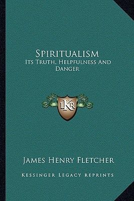 Spiritualism: Its Truth, Helpfulness And Danger