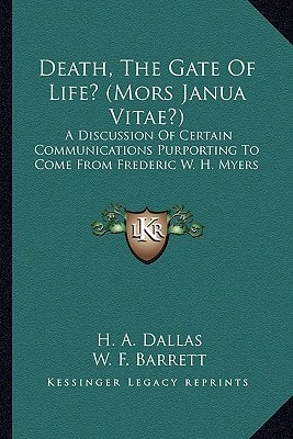 Death, The Gate Of Life? (Mors Janua Vitae?): A Discussion Of Certain Communications Purporting To Come From Frederic W. H. Myers