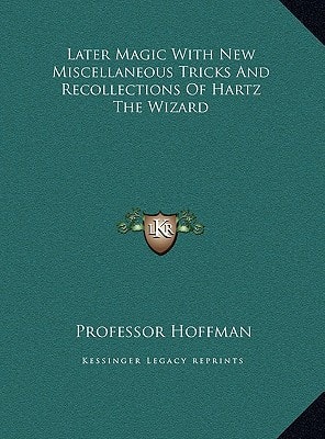 Later Magic With New Miscellaneous Tricks And Recollections Of Hartz The Wizard