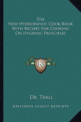 The New Hydropathic Cook Book With Recipes For Cooking On Hygienic Principles