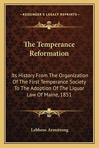 The Temperance Reformation: Its History From The Organization Of The First Temperance Society To The Adoption Of The Liquor Law Of Maine, 1851