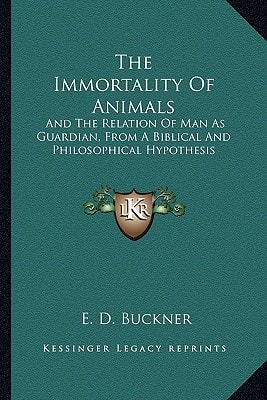 The Immortality Of Animals: And The Relation Of Man As Guardian, From A Biblical And Philosophical Hypothesis