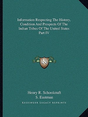 Information Respecting The History, Condition And Prospects Of The Indian Tribes Of The United States Part IV