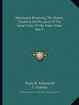 Information Respecting The History, Condition And Prospects Of The Indian Tribes Of The United States Part V