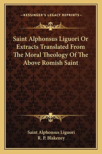 Saint Alphonsus Liguori Or Extracts Translated From The Moral Theology Of The Above Romish Saint
