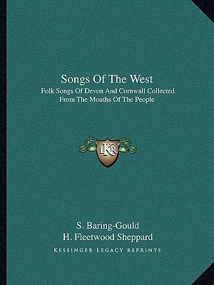 Songs Of The West: Folk Songs Of Devon And Cornwall Collected From The Mouths Of The People