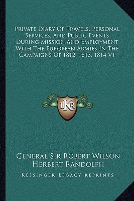 Private Diary Of Travels, Personal Services, And Public Events During Mission And Employment With The European Armies In The Campaigns Of 1812, 1813, 1814 V1