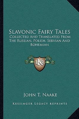 Slavonic Fairy Tales: Collected And Translated From The Russian, Polish, Servian And Bohemian