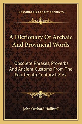 A Dictionary Of Archaic And Provincial Words: Obsolete Phrases, Proverbs And Ancient Customs From The Fourteenth Century J-Z V2