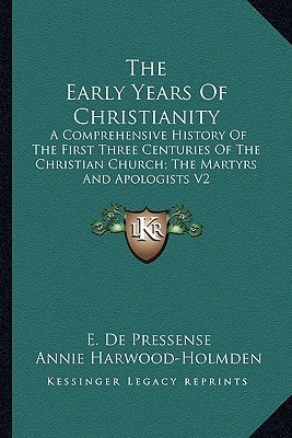 The Early Years Of Christianity: A Comprehensive History Of The First Three Centuries Of The Christian Church; The Martyrs And Apologists V2