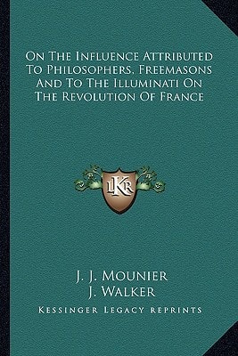 On The Influence Attributed To Philosophers, Freemasons And To The Illuminati On The Revolution Of France