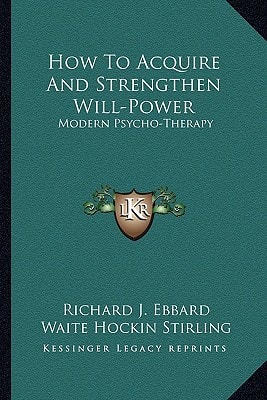 How To Acquire And Strengthen Will-Power: Modern Psycho-Therapy